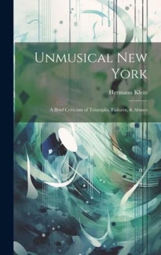 Unmusical New York; A Brief Criticism of Triumphs, Failures, & Abuses