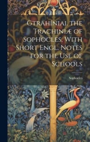 Gtrahíniai. The Trachiniæ of Sophocles, With Short Engl. Notes for the Use of Schools