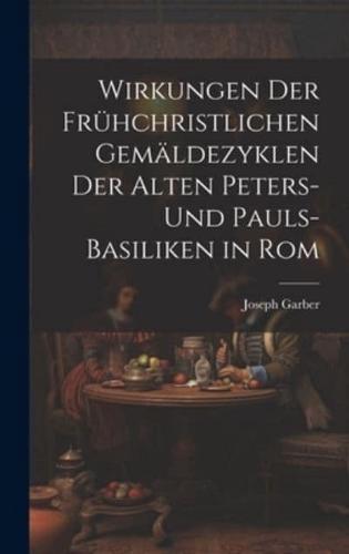 Wirkungen Der Frühchristlichen Gemäldezyklen Der Alten Peters- Und Pauls-Basiliken in Rom