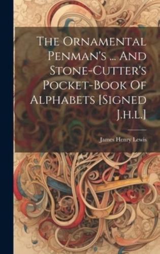 The Ornamental Penman's ... And Stone-Cutter's Pocket-Book Of Alphabets [Signed J.h.l.]
