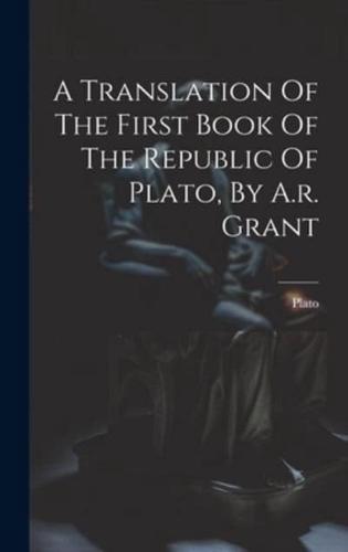 A Translation Of The First Book Of The Republic Of Plato, By A.r. Grant