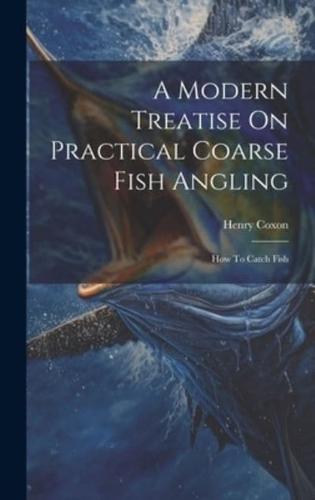 A Modern Treatise On Practical Coarse Fish Angling