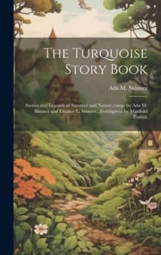 The Turquoise Story Book; Stories and Legends of Summer and Nature, Comp. By Ada M. Skinner and Eleanor L. Skinner...frontispiece by Maxfield Parrish