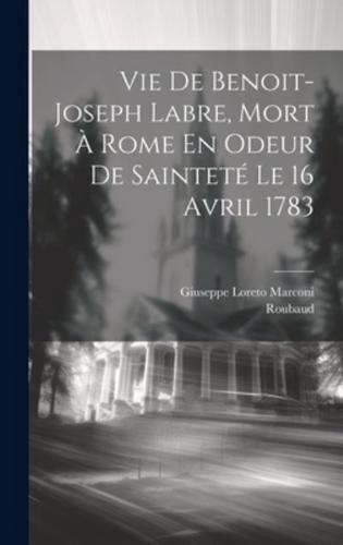 Vie De Benoit-Joseph Labre, Mort À Rome En Odeur De Sainteté Le 16 Avril 1783