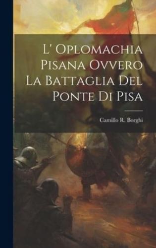 L' Oplomachia Pisana Ovvero La Battaglia Del Ponte Di Pisa