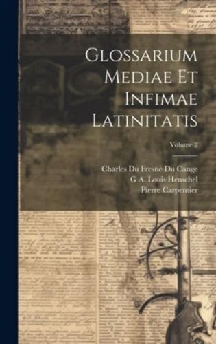 Glossarium Mediae Et Infimae Latinitatis; Volume 2