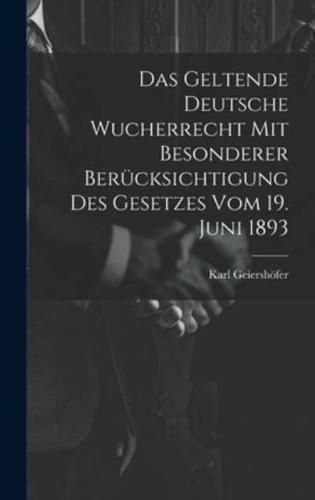 Das Geltende Deutsche Wucherrecht Mit Besonderer Berücksichtigung Des Gesetzes Vom 19. Juni 1893