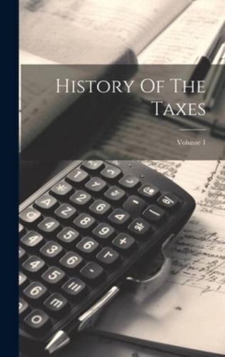 History Of The Taxes; Volume 1