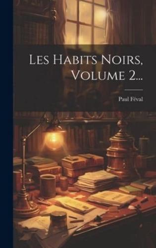 Les Habits Noirs, Volume 2...