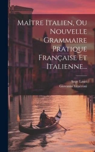 Maître Italien, Ou Nouvelle Grammaire Pratique Française Et Italienne...