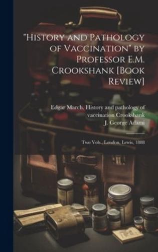 "History and Pathology of Vaccination" by Professor E.M. Crookshank [Book Review] [Microform]