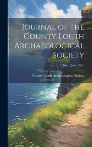 Journal of the County Louth Archaeological Society; 1, No. 1 (July, 1904)