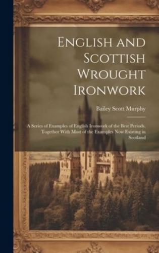 English and Scottish Wrought Ironwork; a Series of Examples of English Ironwork of the Best Periods, Together With Most of the Examples Now Existing in Scotland