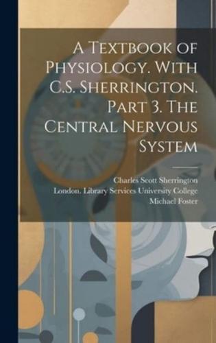 A Textbook of Physiology. With C.S. Sherrington. Part 3. The Central Nervous System [Electronic Resource]