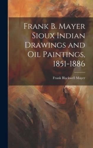 Frank B. Mayer Sioux Indian Drawings and Oil Paintings, 1851-1886