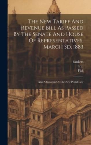 The New Tariff And Revenue Bill As Passed By The Senate And House Of Representatives, March 3D, 1883