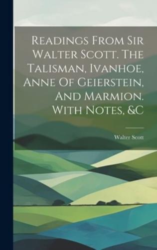 Readings From Sir Walter Scott. The Talisman, Ivanhoe, Anne Of Geierstein, And Marmion. With Notes, &C