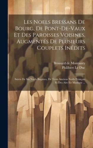 Les Noels Bressans De Bourg, De Pont-De-Vaux Et Des Paroisses Voisines, Augmentés De Plusieurs Couplets Inédits