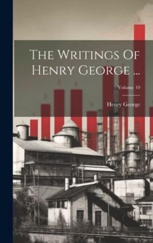 The Writings Of Henry George ...; Volume 10
