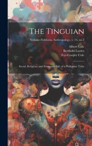 The Tinguian; Social, Religious, and Economic Life of a Philippine Tribe; Volume Fieldiana, Anthropology, V. 14, No.2