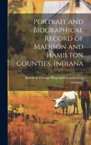 Portrait and Biographical Record of Madison and Hamilton Counties, Indiana