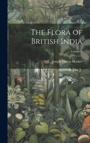 The Flora of British India; Volume 3