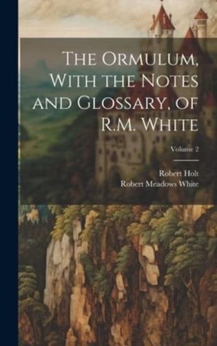 The Ormulum, With the Notes and Glossary, of R.M. White; Volume 2