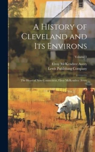 A History of Cleveland and Its Environs; the Heart of New Connecticut, Elroy McKendree Avery; Volume 1