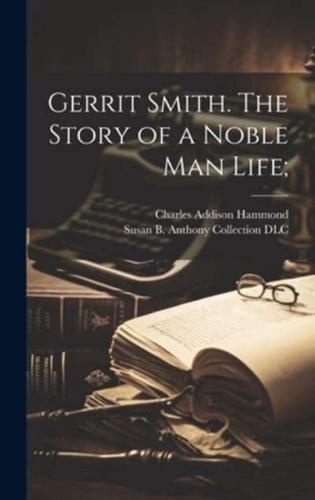 Gerrit Smith. The Story of a Noble Man Life;