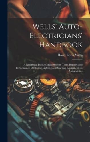 Wells' Auto-Electricians' Handbook; a Reference Book of Adjustments, Tests, Repairs and Performance of Electric Lighting and Starting Equipment on Automobiles