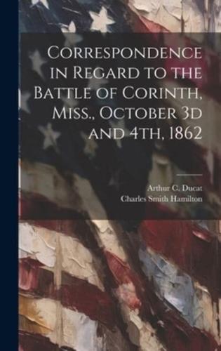 Correspondence in Regard to the Battle of Corinth, Miss., October 3D and 4Th, 1862