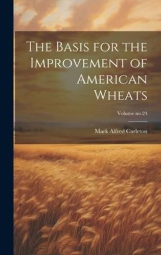 The Basis for the Improvement of American Wheats; Volume No.24