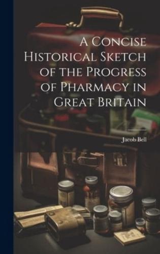 A Concise Historical Sketch of the Progress of Pharmacy in Great Britain