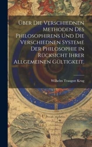 Über Die Verschiednen Methoden Des Philosophirens Und Die Verschiednen Systeme Der Philosophie in Rücksicht Ihrer Allgemeinen Gültigkeit.