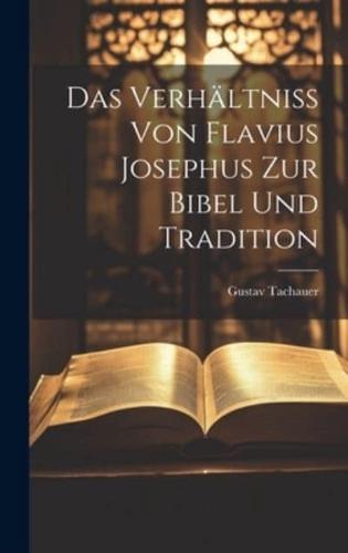 Das Verhältniss Von Flavius Josephus Zur Bibel Und Tradition