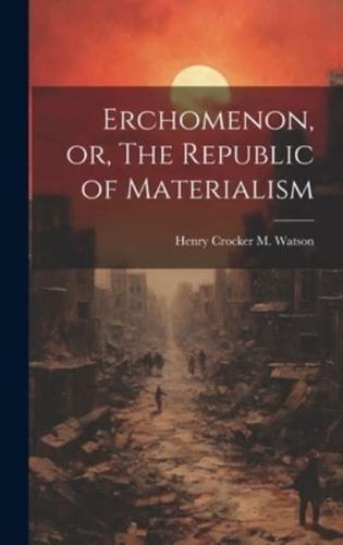 Erchomenon, or, The Republic of Materialism