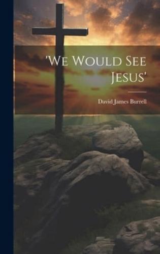 'We Would See Jesus'