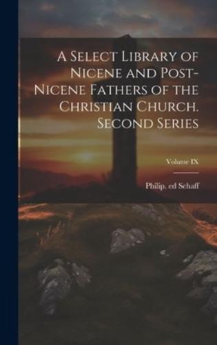 A Select Library of Nicene and Post-Nicene Fathers of the Christian Church. Second Series; Volume IX