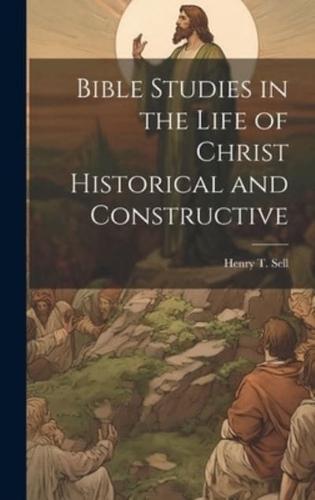 Bible Studies in the Life of Christ Historical and Constructive