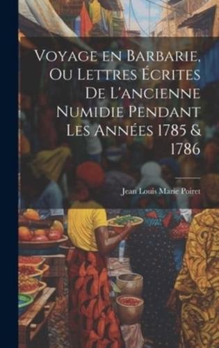 Voyage En Barbarie, Ou Lettres Écrites De L'ancienne Numidie Pendant Les Années 1785 & 1786