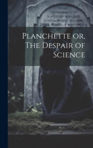 Planchette or, The Despair of Science