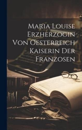 Maria Louise Erzherzogin Von Oesterreich Kaiserin Der Franzosen