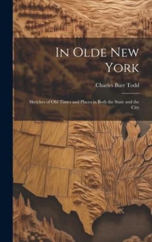 In Olde New York; Sketches of Old Times and Places in Both the State and the City