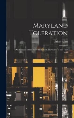 Maryland Toleration; or, Sketches of the Early History of Maryland, to the Year 1650
