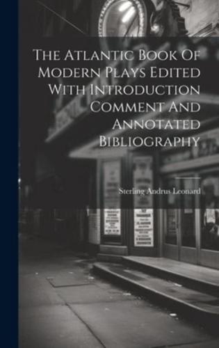 The Atlantic Book Of Modern Plays Edited With Introduction Comment And Annotated Bibliography