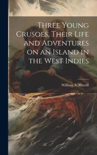 Three Young Crusoes, Their Life and Adventures on an Island in the West Indies