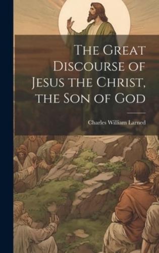 The Great Discourse of Jesus the Christ, the Son of God