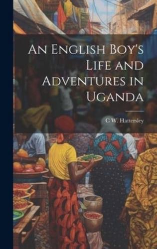 An English Boy's Life and Adventures in Uganda