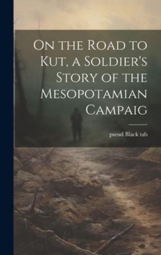 On the Road to Kut, a Soldier's Story of the Mesopotamian Campaig