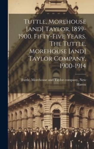 Tuttle, Morehouse [And] Taylor, 1859-1900. Fifty-Five Years. The Tuttle, Morehouse [And] Taylor Company, 1900-1914